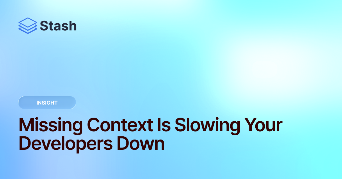Missing Context Is Slowing Your Developers Down