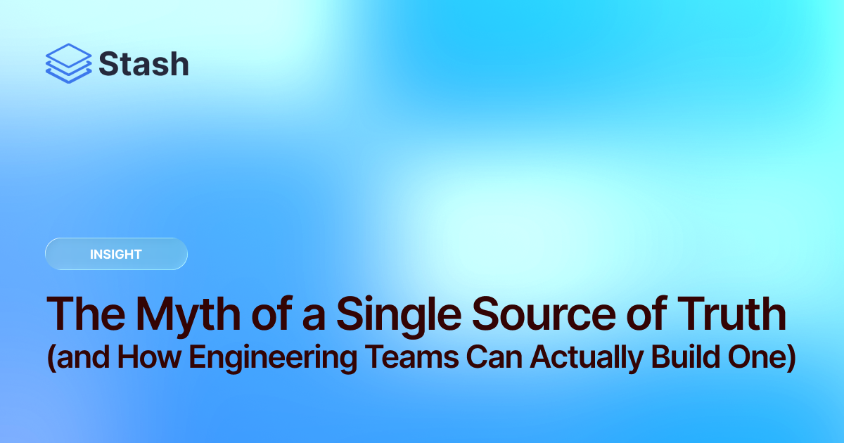 The Myth of a Single Source of Truth (and How Engineering Teams Can Actually Build One)
